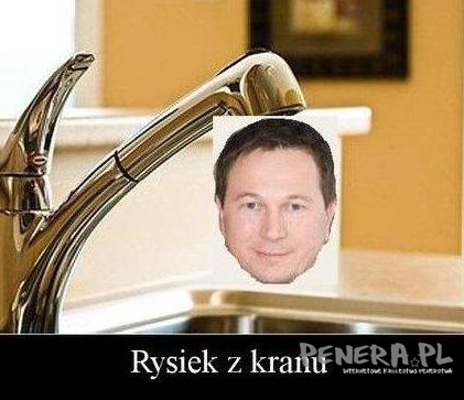 Rysiek z kranu już wyleciał